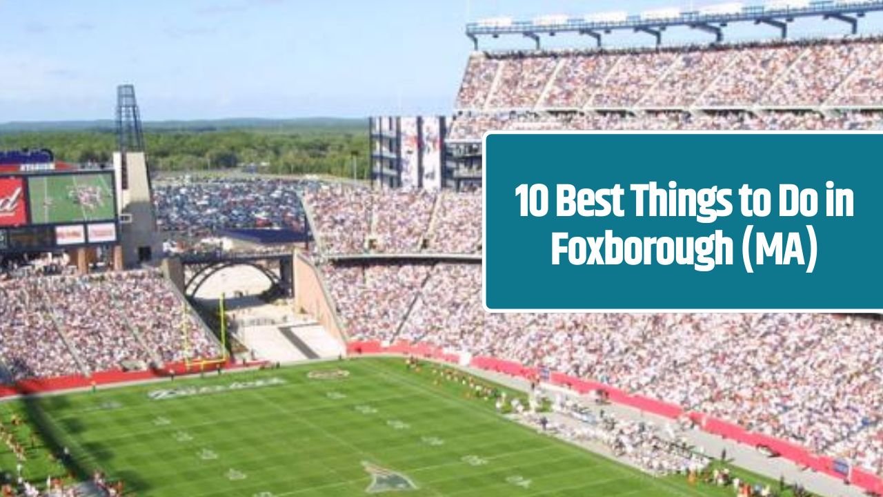 10 Best Things to Do in Foxborough (MA)