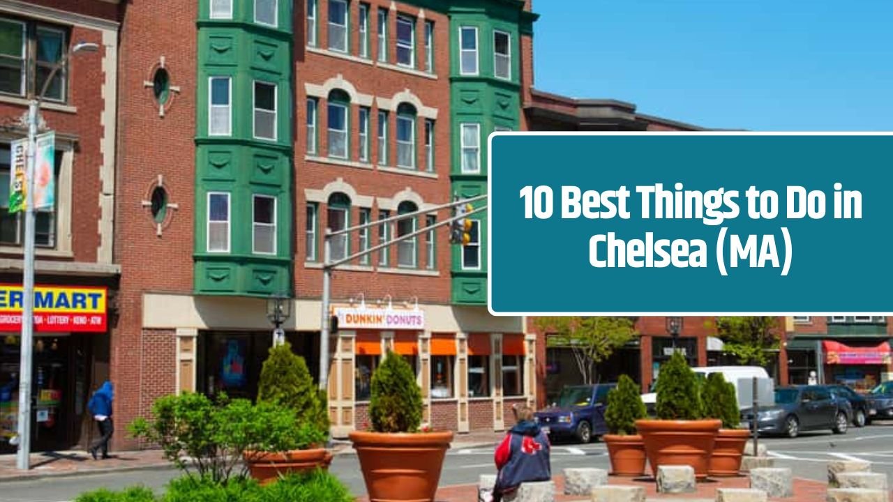 10 Best Things to Do in Chelsea (MA)