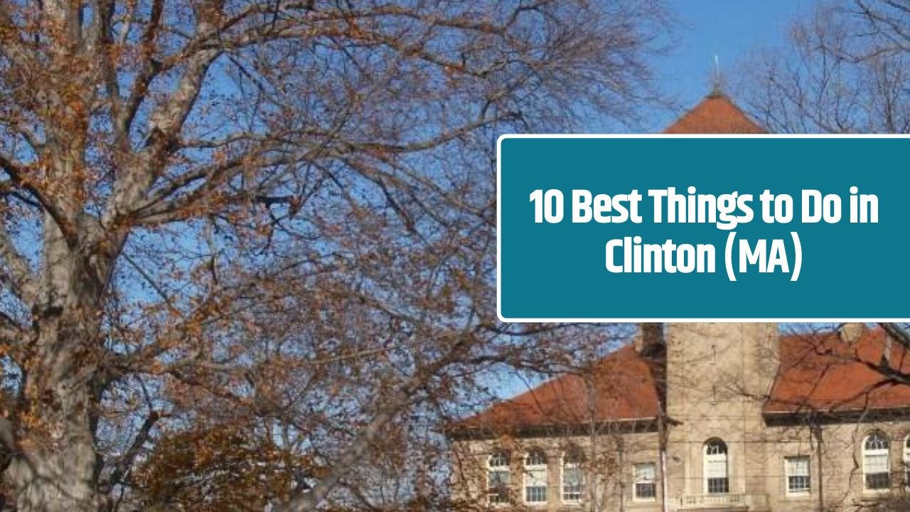 10 Best Things to Do in Clinton (MA)