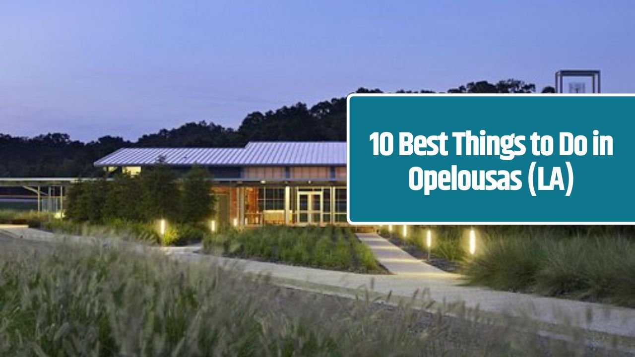 10 Best Things to Do in Opelousas (LA)